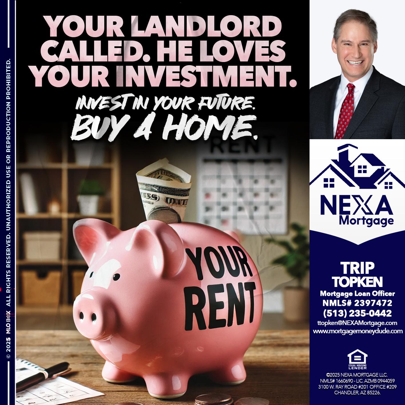 YOUR LANDLORD CALLED. - Trip Topken -Mortgage Loan Officer