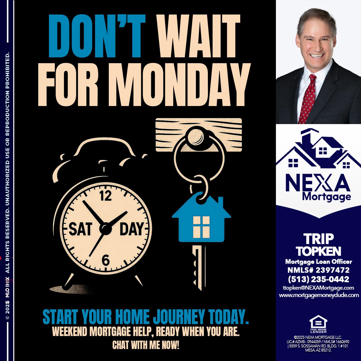 DONT WAIT FOR MONDAY - Trip Topken -Mortgage Loan Officer